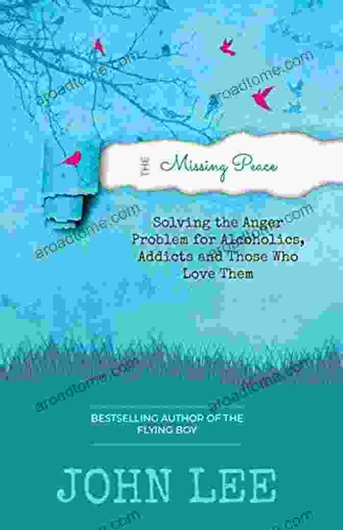 Alcoholics, Addicts, And Loved Ones Finding Anger Management Solutions The Missing Peace: Solving The Anger Problem For Alcoholics Addicts And Those Who Love Them