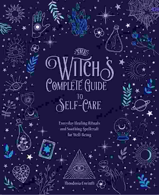 Book Cover: The Witch's Complete Guide To Self Care, A Comprehensive Guide To Self Care For Modern Witches. The Witch S Complete Guide To Self Care: Everyday Healing Rituals And Soothing Spellcraft For Well Being (Witch S Complete Guide)