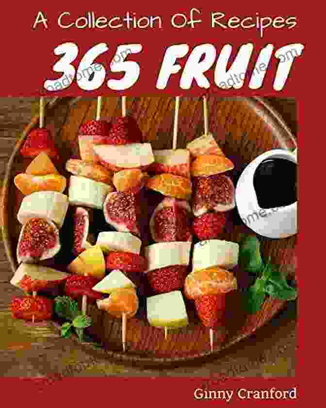 Collection Of 365 Fruit Recipes Cookbook A Collection Of 365 Fruit Recipes: A One Of A Kind Fruit Cookbook