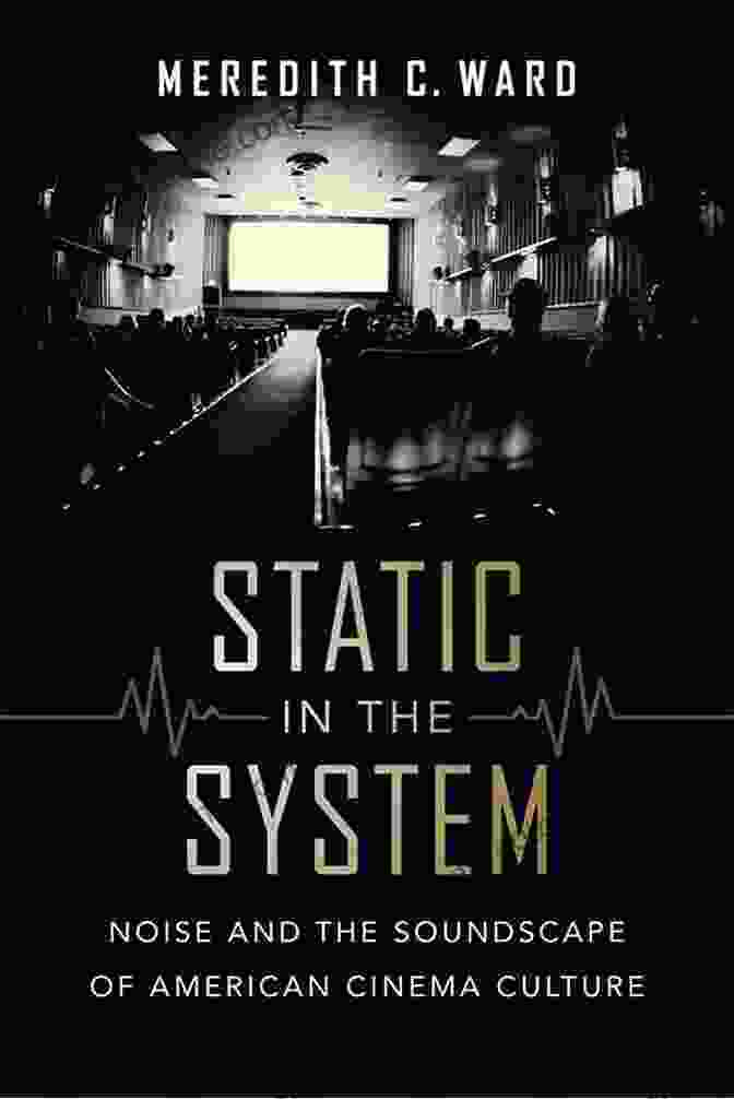 Cover Of The Book 'Noise And The Soundscape Of American Cinema Culture' Static In The System: Noise And The Soundscape Of American Cinema Culture (California Studies In Music Sound And Media 1)