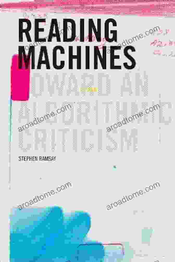 Cover Of 'Toward An Algorithmic Criticism' Featuring A Vibrant Collage Of Digital And Literary Imagery Reading Machines: Toward And Algorithmic Criticism (Topics In The Digital Humanities)