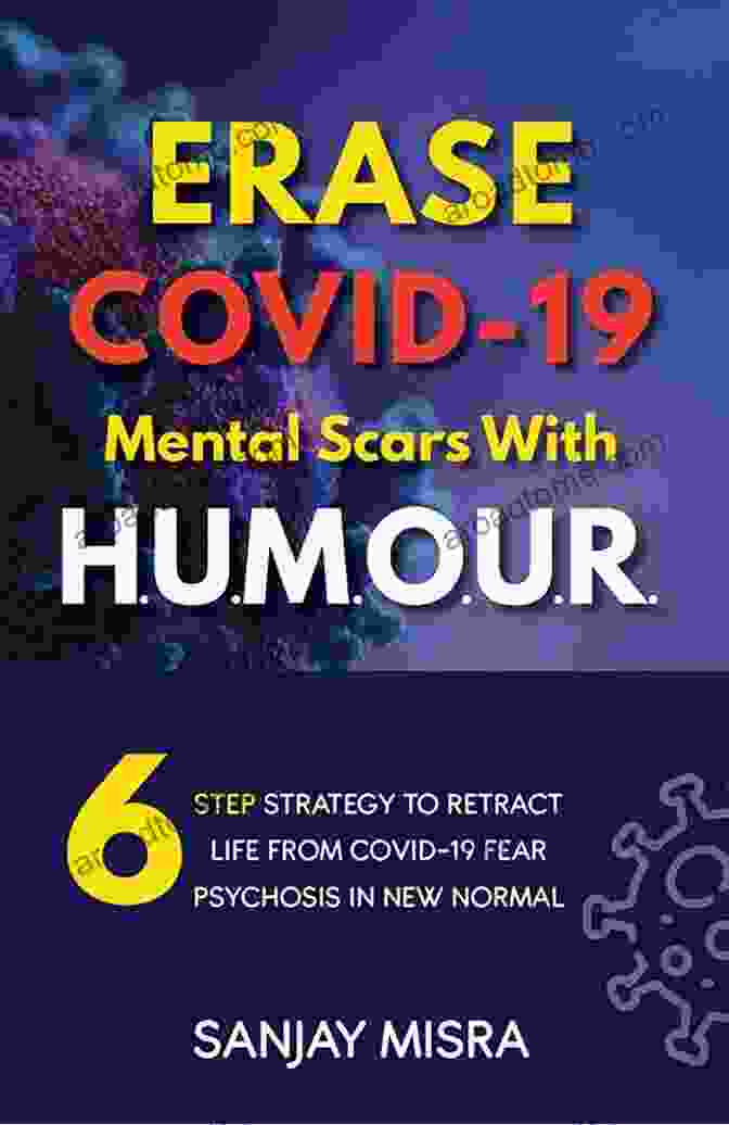 Erase COVID 19 Mental Scars: Transformative Healing Strategies ERASE COVID 19 Mental Scars With H U M O U R : 6 Step Strategy To Retract Life From COVID 19 Fear Psychosis In New Normal