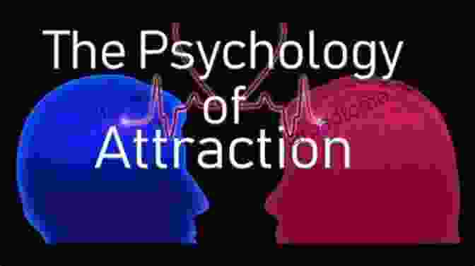 Harnessing The Psychology Of Attraction Love: The Psychology Of Attraction: A Practical Guide To Successful Dating And A Happy Relationship