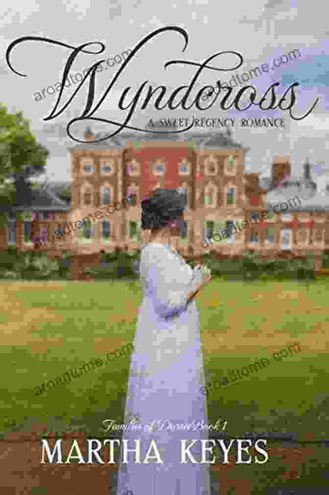 Lady Charlotte Wyndcross, The Strong Willed And Enigmatic Heiress Of Wyndcross Manor Wyndcross: A Sweet Regency Romance (Families Of Dorset 1)