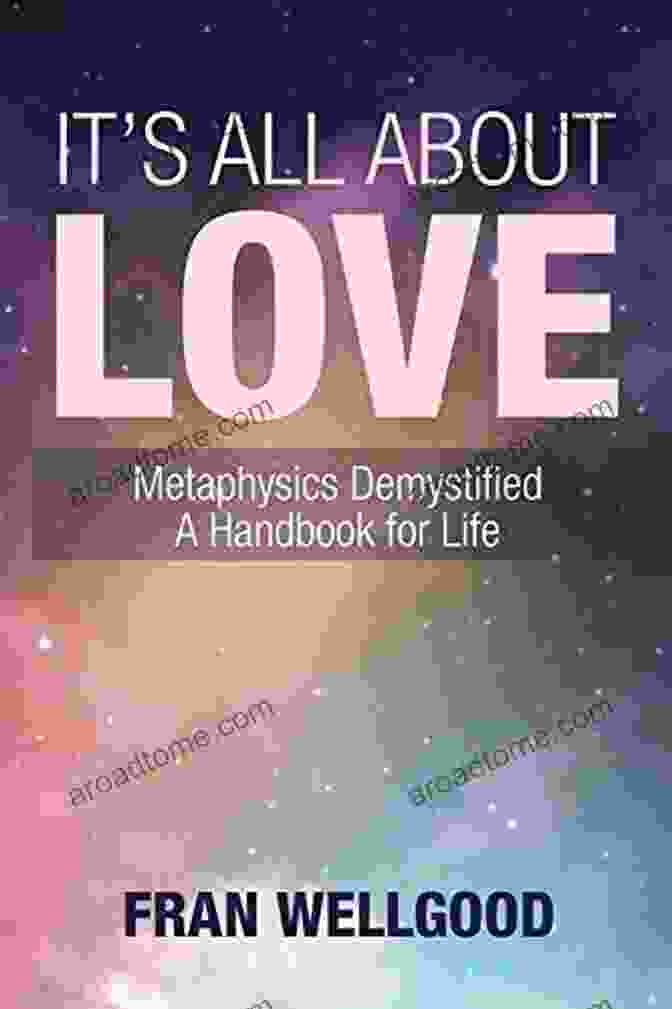 Metaphysics Demystified: The Handbook For Life It S All About Love: Metaphysics Demystified A Handbook For Life