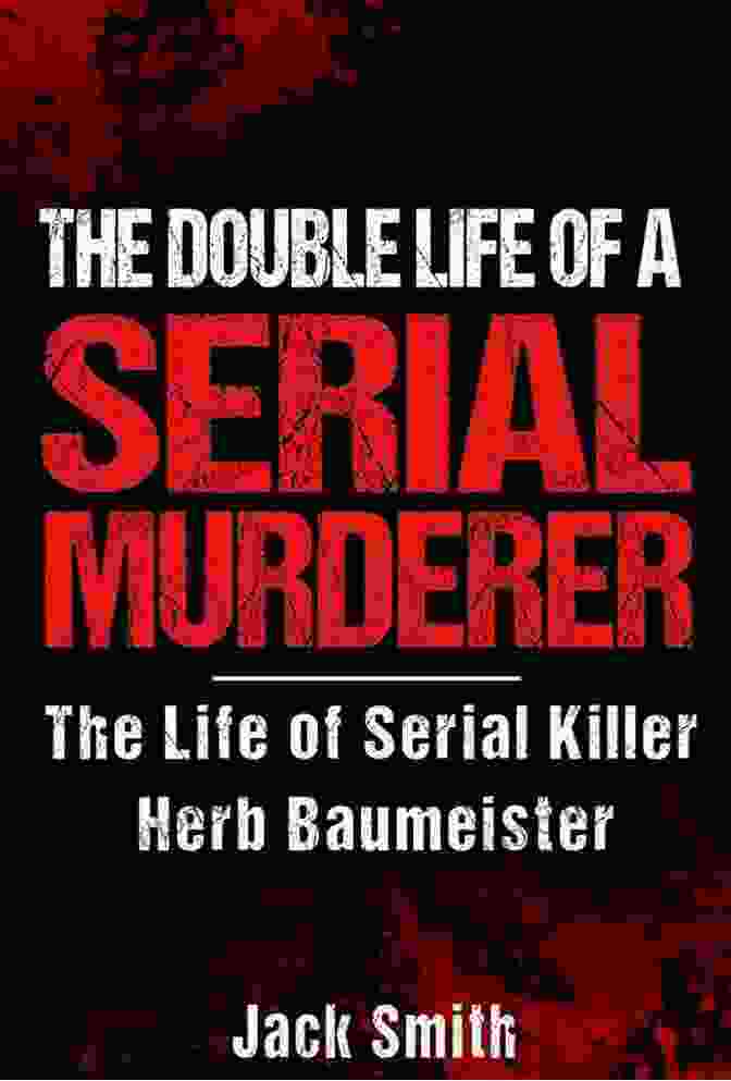 The Life Of Serial Killer Herb Baumeister Serial Killer True Crime 10 The Double Life Of A Serial Murderer: The Life Of Serial Killer Herb Baumeister (Serial Killer True Crime 10)