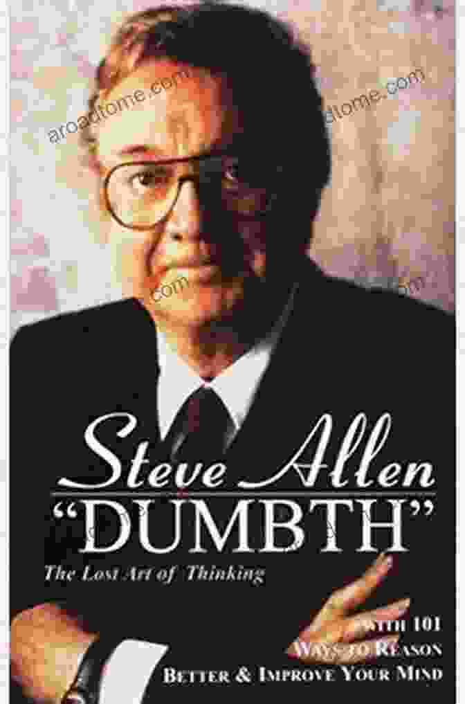 The Lost Art Of Thinking With 101 Ways To Reason Better Improve Your Mind Dumbth: The Lost Art Of Thinking With 101 Ways To Reason Better Improve Your Mind