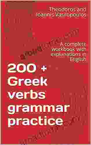 200 + Greek Verbs Grammar Practice: A Complete Workbook With Explanations In English
