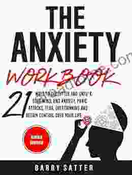 The Anxiety Workbook: 21 Ways To Declutter And Unfu*k Your Mind End Anxiety Panic Attacks Fear Overthinking And Regain Control Over Your Life