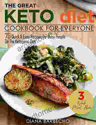 The Great Keto Diet Cookbook For Everyone: 75 Quick Easy Recipes For Busy People On The Ketogenic Diet With 3 Week Meal Plan