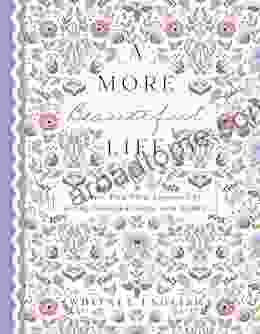 A More Beautiful Life: A Simple Five Step Approach To Living Balanced Goals With HEART