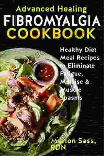 Advanced Healing Fibromyalgia Cookbook: Healthy Diet Meal Recipes To Eliminate Fatigue Malaise Muscle Spasms