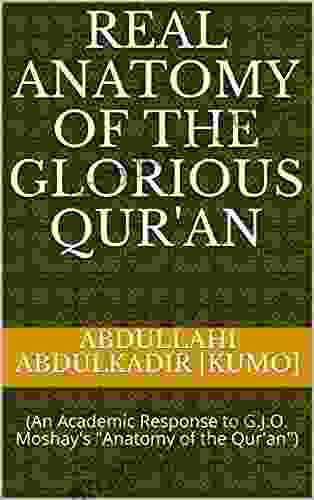 Real Anatomy Of The Glorious Qur An: (An Academic Response To G J O Moshay S Anatomy Of The Qur An )