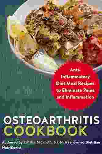 Osteoarthritis Cookbook: Anti Inflammatory Diet Meal Recipes to Eliminate Pains and Inflammation