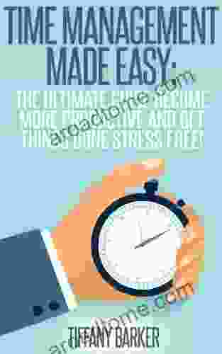 Time Management Made Easy: Become More Productive And Get Things Done Stress Free : (Procrastination Self Help) (Personal Development 1)