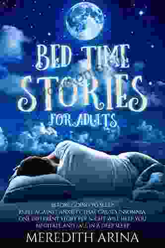BEDTIME STORIES FOR ADULTS: Before Going To Sleep Rebel Against Anxiety That Causes Insomnia One Different Story Per Night Will Help You Meditate And Fall Into A Deep Sleep