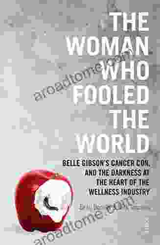 The Woman Who Fooled The World: Belle Gibson S Cancer Con And The Darkness At The Heart Of The Wellness Industry