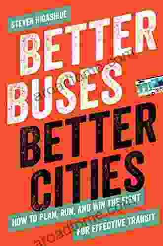 Better Buses Better Cities: How To Plan Run And Win The Fight For Effective Transit