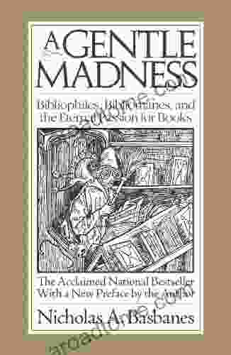 A Gentle Madness: Bibliophiles Bibliomanes and the Eternal Passion for