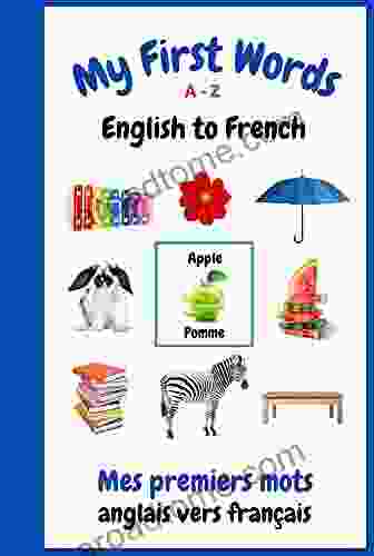 My First Words A Z English To French: Bilingual Learning Made Fun And Easy With Words And Pictures