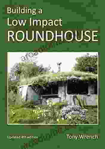 Building A Low Impact Roundhouse: Updated 4th Edition