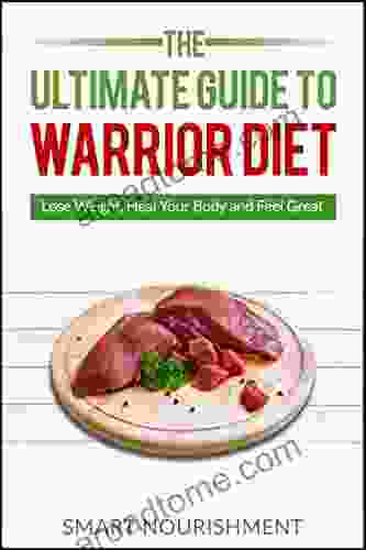 The Ultimate Guide To Warrior Diet: Build Muscle Lose Weight And Eat Like A Warrior