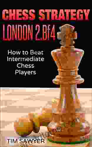 Chess Strategy London 2 Bf4: How To Beat Intermediate Chess Players (Sawyer Chess Strategy 9)