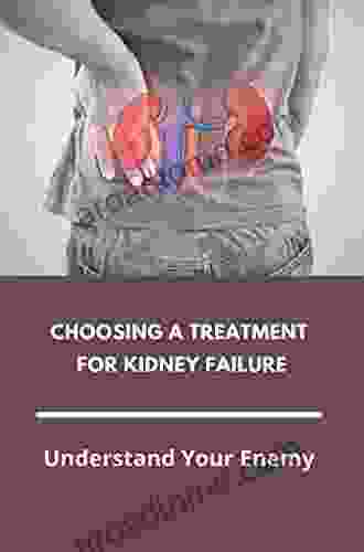 Choosing A Treatment For Kidney Failure: Understand Your Enemy: Kidney Transplant Requirements