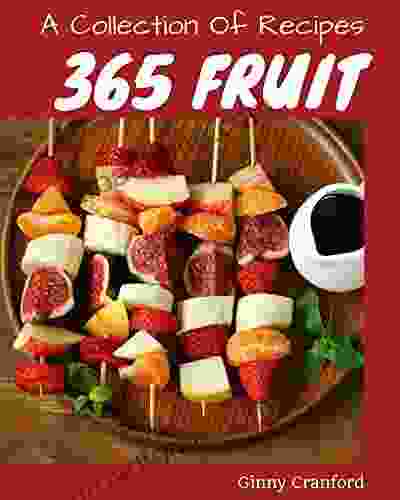 A Collection Of 365 Fruit Recipes: A One of a kind Fruit Cookbook