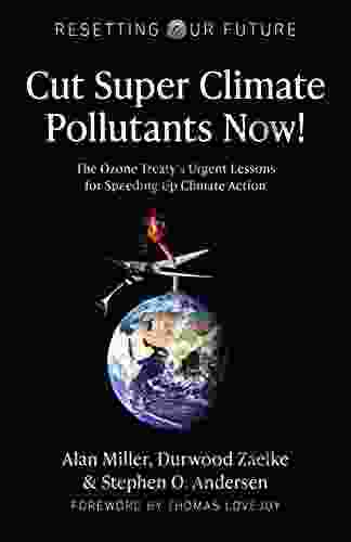 Cut Super Climate Pollutants Now : The Ozone Treaty S Urgent Lessons For Speeding Up Climate Action (Resetting Our Future)