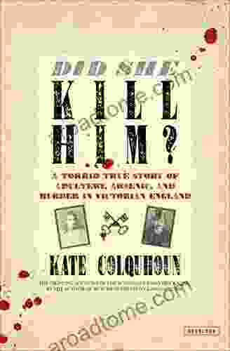 Did She Kill Him?: A Torrid True Story Of Adultery Arsenic And Murder In Victorian England