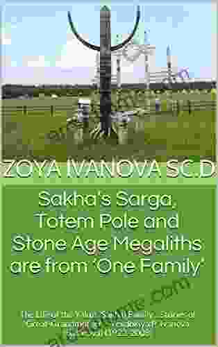 Sakha S Sarga Totem Pole And Stone Age Megaliths Are From One Family : The Life Of The Yakut (Sakha) Family Stories Of Great Grandmother Yevdokiya P Ivanova (Balanova) (1922 2008)