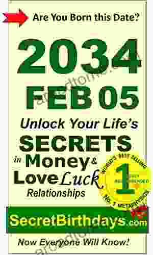 Born 2034 Feb 05? Your Birthday Secrets To Money Love Relationships Luck: Fortune Telling Self Help: Numerology Horoscope Astrology Zodiac Destiny Science Metaphysics (20340205)