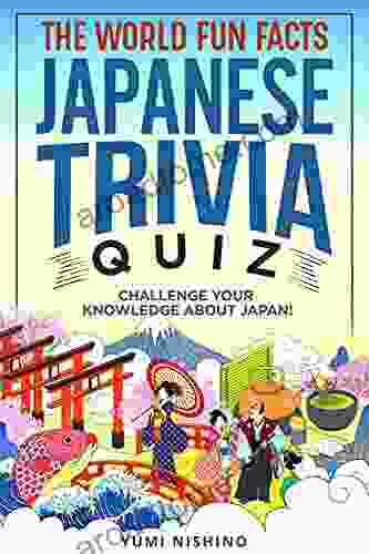 THE WORLD FUN FACTS JAPANESE TRIVIA QUIZ: Challenge Your Knowledge About Japan And Learn Japanese Culture More With Interesting Questions And Answers