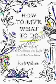 How To Live What To Do: In Search Of Ourselves In Life And Literature