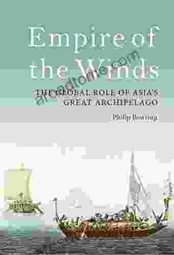 Empire Of The Winds: The Global Role Of Asia S Great Archipelago