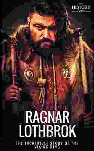 RAGNAR LOTHBROK: The Incredible Story Of The Viking King The Entire Life Story Biography Facts Quotes (Great Biographies 8)