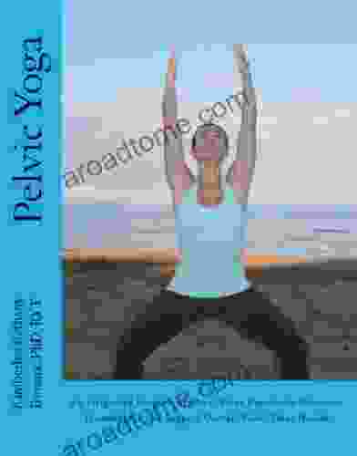 Pelvic Yoga: An Integrated Program Of Pelvic Floor Exercise To Support Overall Pelvic Floor Health