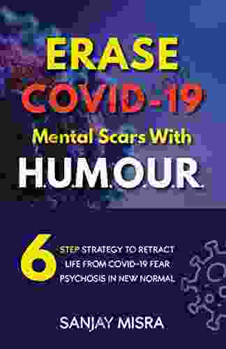 ERASE COVID 19 Mental Scars With H U M O U R : 6 Step Strategy To Retract Life From COVID 19 Fear Psychosis In New Normal