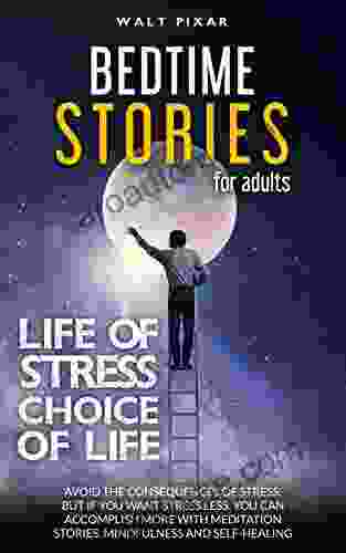 Bedtime Stories for Adults LIFE OF STRESS = CHOICE OF LIFE: Avoid the Consequences of Stress But if YOU WANT Stress Less YOU CAN Accomplish More with Meditation Stories Mindfulness and Self Healing