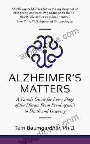 Alzheimer s Matters: A Family Guide for Every Stage of the Disease From Pre diagnosis to Death and Grieving