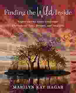 Finding The Wild Inside: Exploring Our Inner Landscape Through The Arts Dreams And Intuition