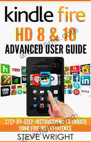 Fire HD 8 10: Fire HD Advanced User Guide (Updated DEC 2024): Step By Step Instructions To Enrich Your Fire HD Experience (Kindle Fire HD Manual Fire HD Ebook Fire HD 8 Fire HD 10)
