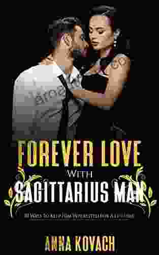 Forever Love With Sagittarius Man : 10 Ways To Keep Him Interested For A Lifetime
