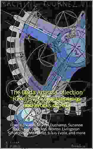 The Dada Artists Collection (Over 300 Color Paintings And Works Of Art): Francis Picabia Marcel Duchamp Suzanne Duchamp Jean Arp Morton Livingston Schamberg Max Ernst Julius Evola And More