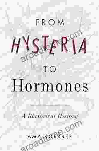 From Hysteria To Hormones: A Rhetorical History (RSA In Transdisciplinary Rhetoric 7)