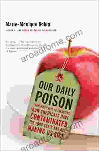 Our Daily Poison: From Pesticides To Packaging How Chemicals Have Contaminated The Food Chain And Are Making Us Sick