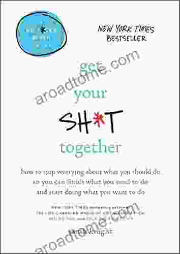 Get Your Sh*t Together: How To Stop Worrying About What You Should Do So You Can Finish What You Need To Do And Start Doing What You Want To Do (A No F*cks Given Guide 2)