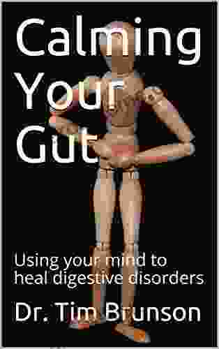 Calming Your Gut: Using Your Mind To Heal Digestive Disorders (Innovations In Mind/Body Therapies 10)