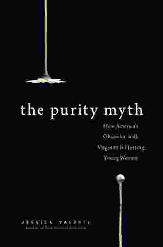 The Purity Myth: How America s Obsession with Virginity Is Hurting Young Women